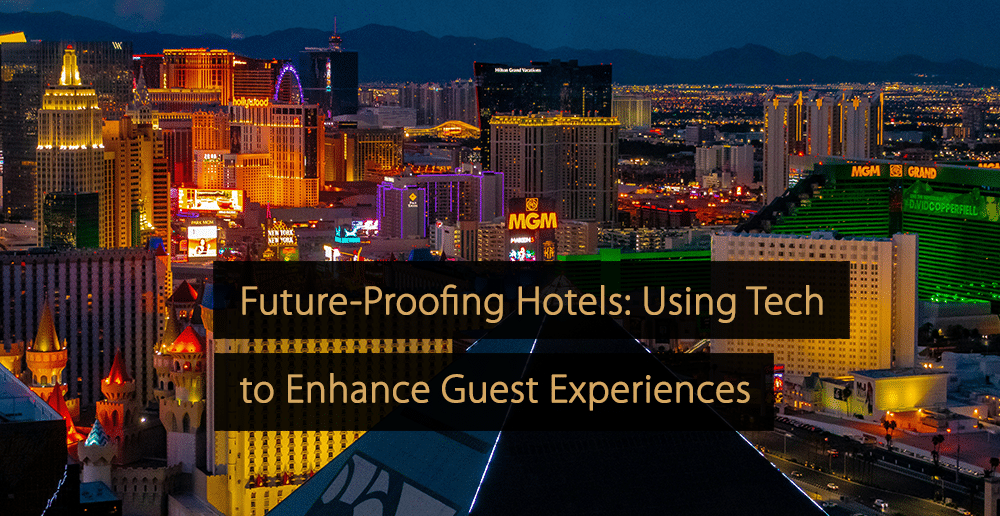 Future-Proofing Hotels Using Tech to Enhance Guest Experiences